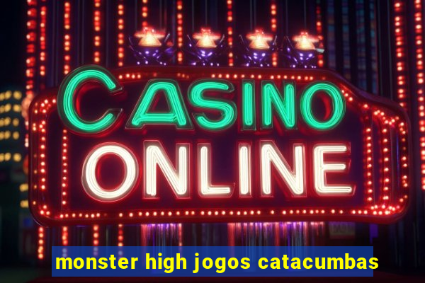 monster high jogos catacumbas